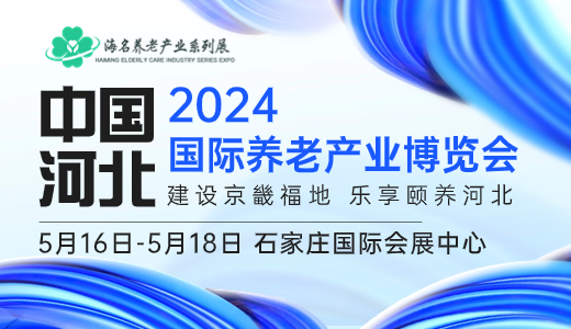 2024中國(guó)（河北）國(guó)際養(yǎng)老產(chǎn)業(yè)博覽會(huì)